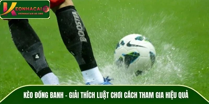 Kèo Đồng Banh - Giải Thích Luật Chơi Cách Tham Gia Hiệu Quả