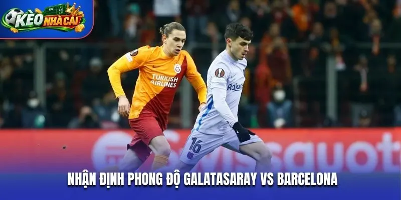 Nhận định phong độ Galatasaray vs Barcelona